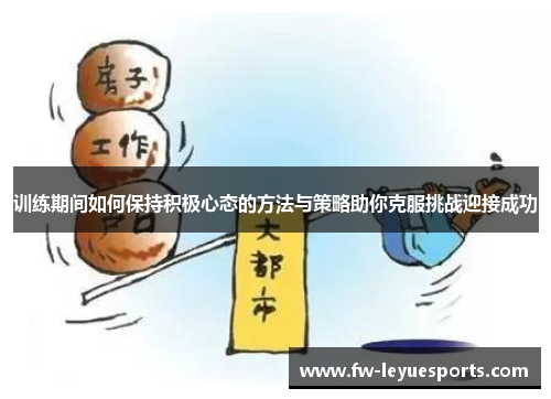 训练期间如何保持积极心态的方法与策略助你克服挑战迎接成功