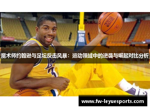 魔术师约翰逊与足坛反击风暴：运动领域中的逆袭与崛起对比分析